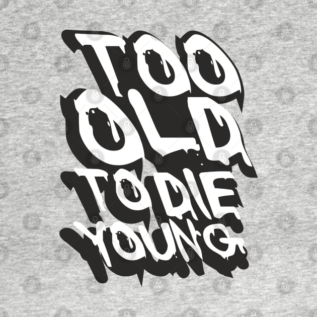 TOO OLD TO DIE YOUNG FUN BIRTHDAY GIFT SHIRT white black by KAOZ